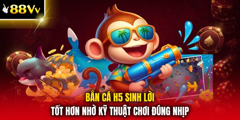 Bắn cá H5 sinh lời tốt hơn nhờ kỹ thuật chơi đúng nhịp