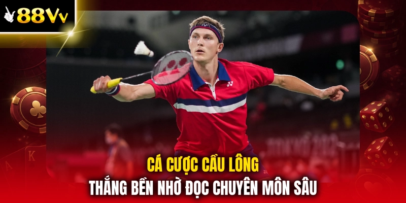 Cá cược cầu lông thắng bền nhờ đọc chuyên môn sâu