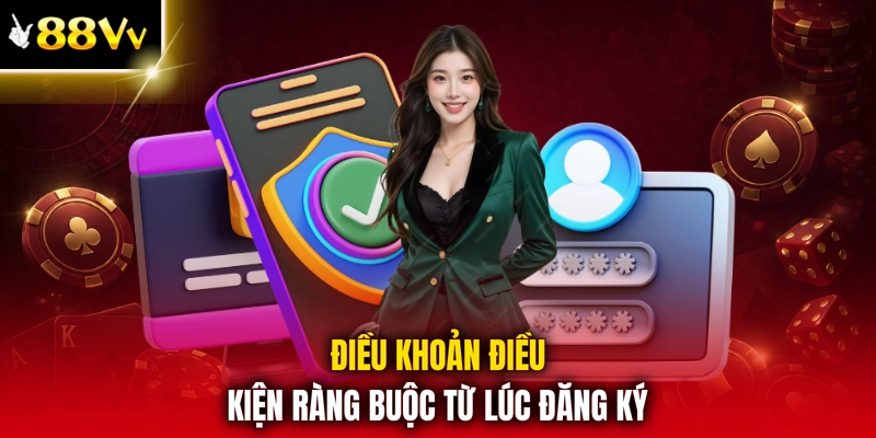 Điều khoản điều kiện ràng buộc từ lúc đăng ký