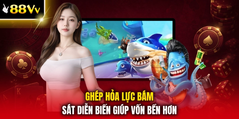 Ghép hỏa lực bám sát diễn biến giúp vốn bền hơn