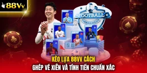 Kèo Lựa 88VV Cách Ghép Vé Xiên Và Tính Tiền Chuẩn Xác