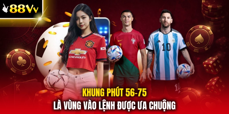 Khung phút 56-75 là vùng vào lệnh được ưa chuộng