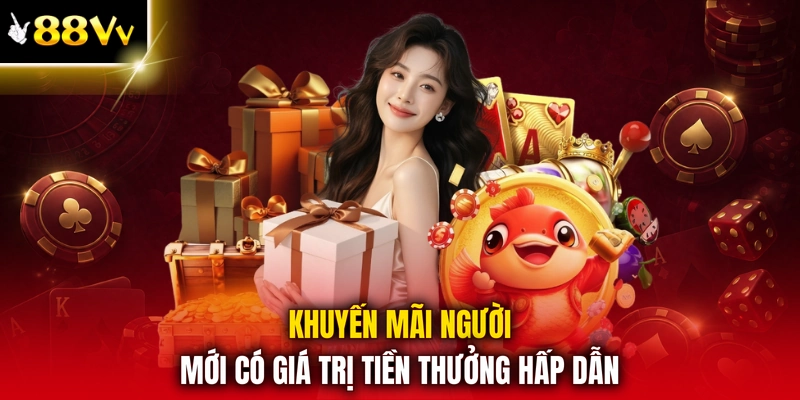 Khuyến mãi người mới có giá trị tiền thưởng hấp dẫn
