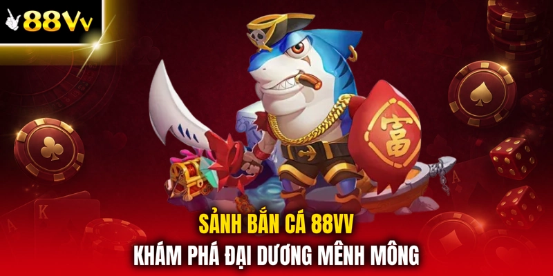 Sảnh bắn cá 88VV khám phá đại dương mênh mông