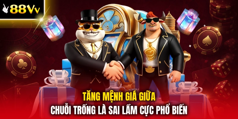 Tăng mệnh giá giữa chuỗi trống là sai lầm cực phổ biến