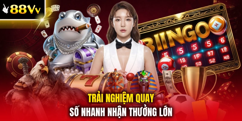 Trải nghiệm quay số nhanh nhận thưởng lớn