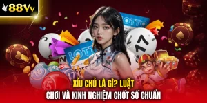 Xỉu Chủ Là Gì? Luật Chơi Và Kinh Nghiệm Chốt Số Chuẩn